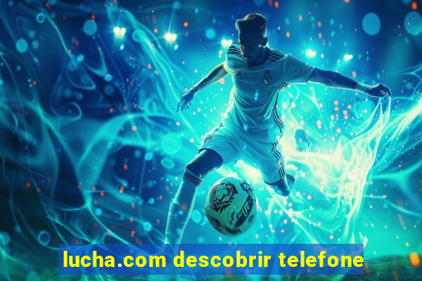 lucha.com descobrir telefone